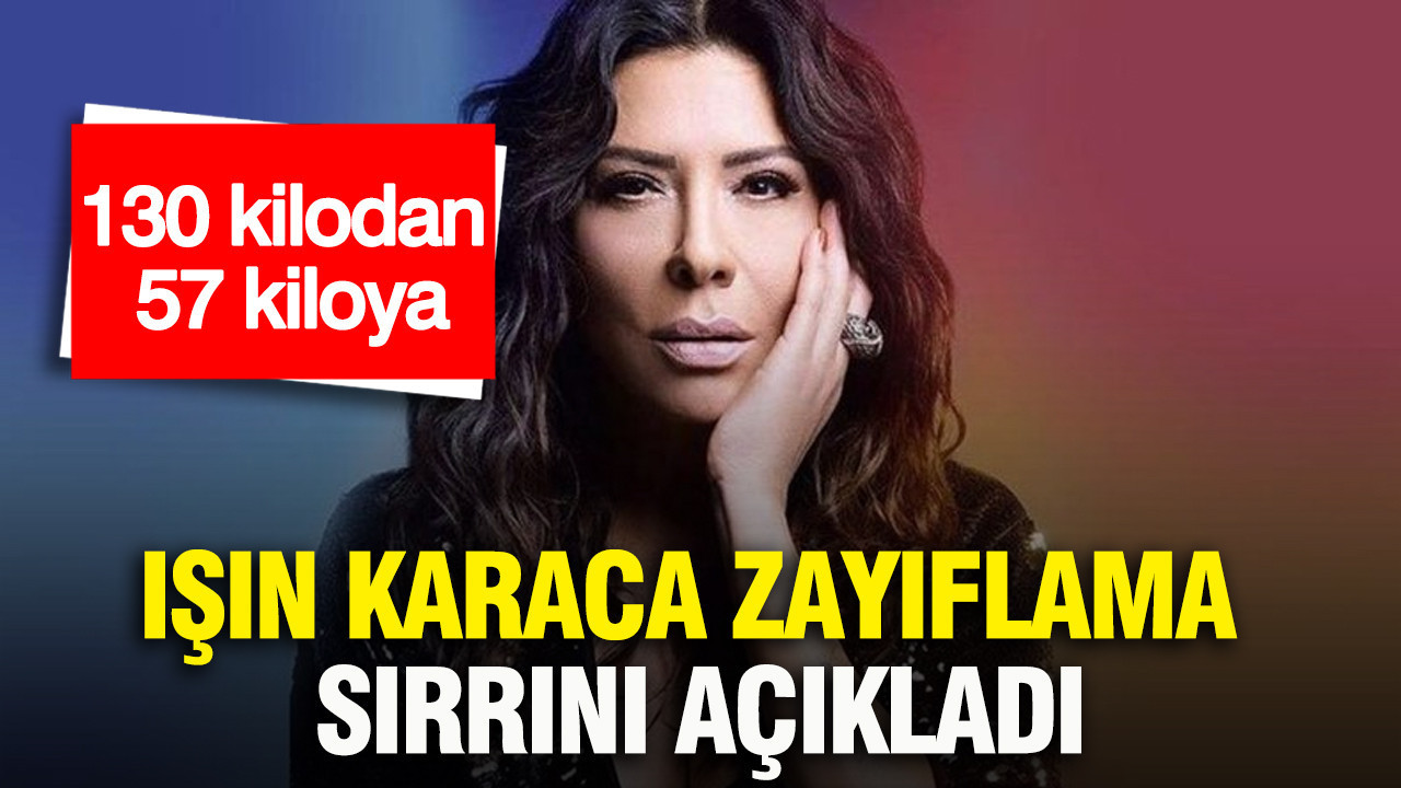 Işın Karaca zayıflama sırrını açıkladı: 130 kilodan 57 kiloya