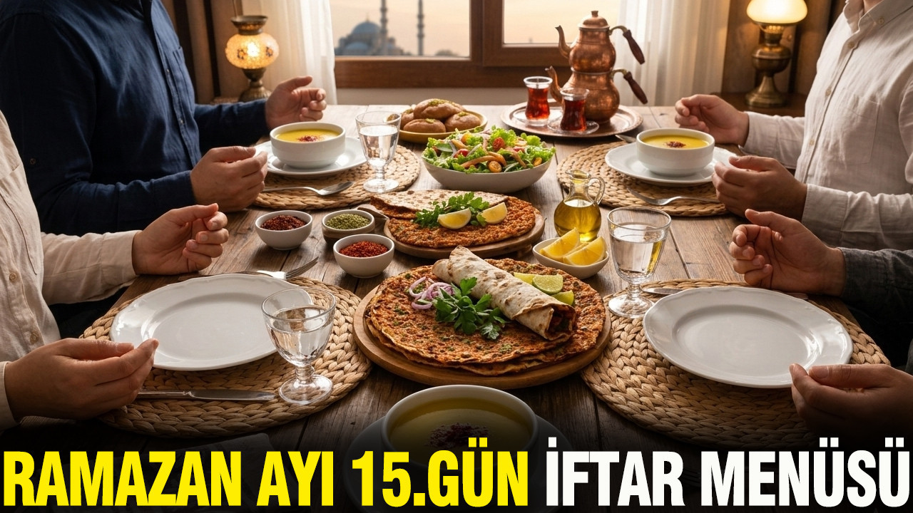 Ramazana özel 15. gün pratik iftar menüsü: 5 Mart 2026 bugün ne pişirsem