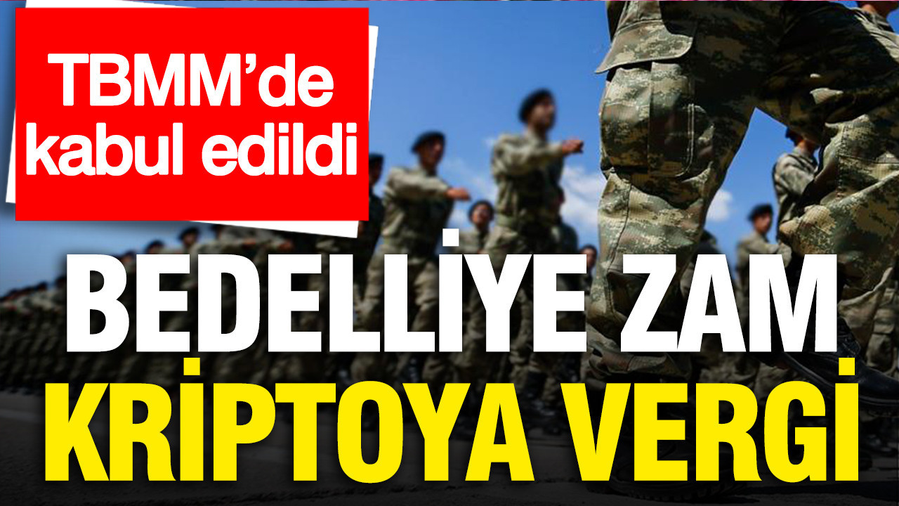 TBMM’de kabul edildi: Bedelliye zam, kriptoya vergi