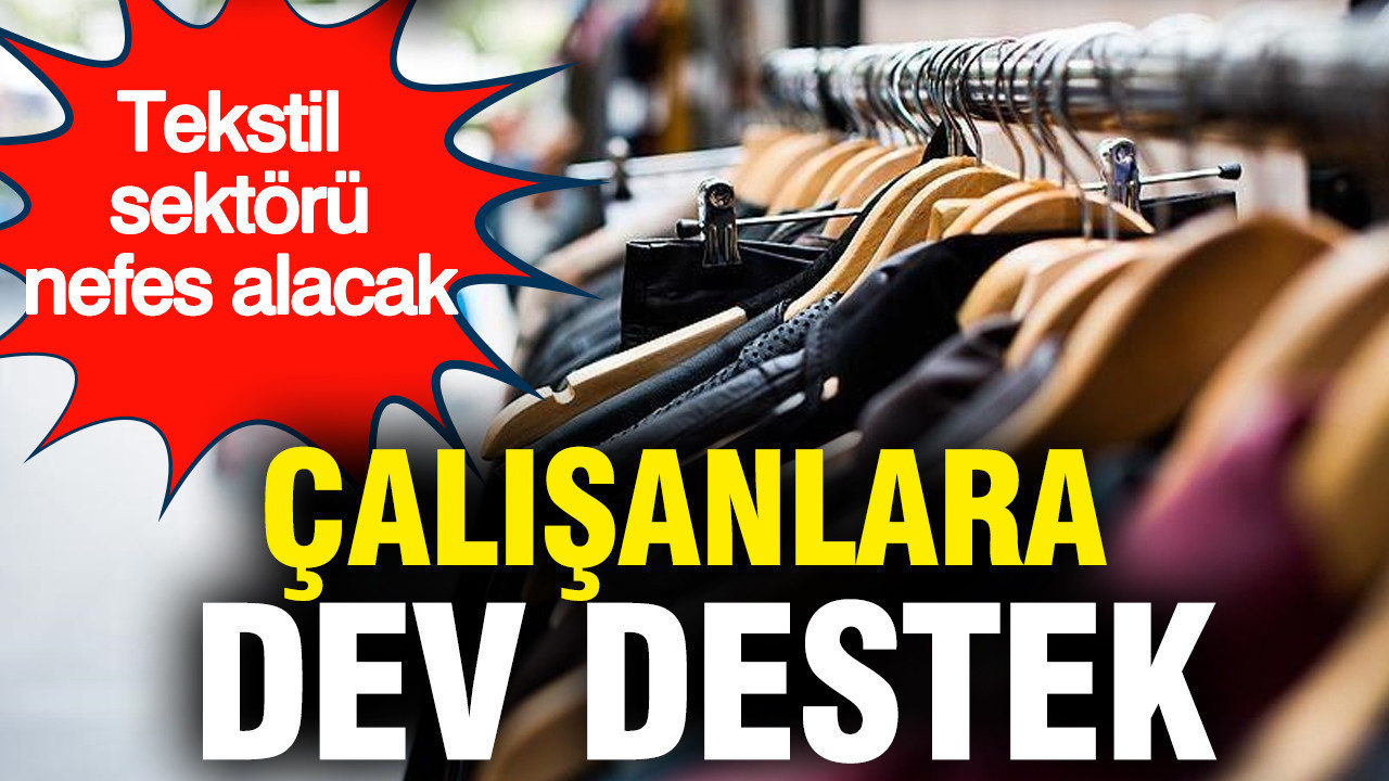 Tekstil sektörü nefes alacak: Çalışan başına dev destek