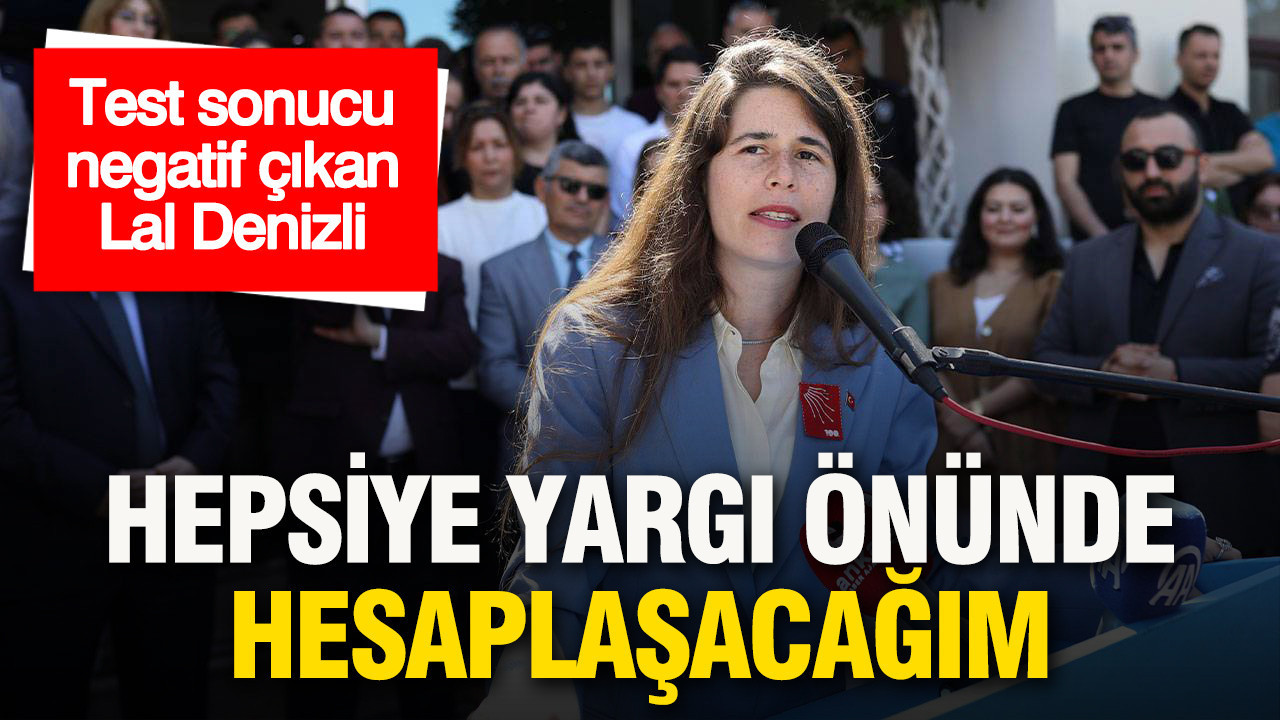 Test sonucu negatif çıkan Lal Denizli: 'Hepsiyle yargı önünde hesaplaşacağım'
