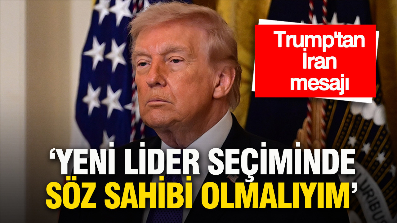 Trump’tan İran mesajı: 'Yeni lider seçiminde söz sahibi olmalıyım'