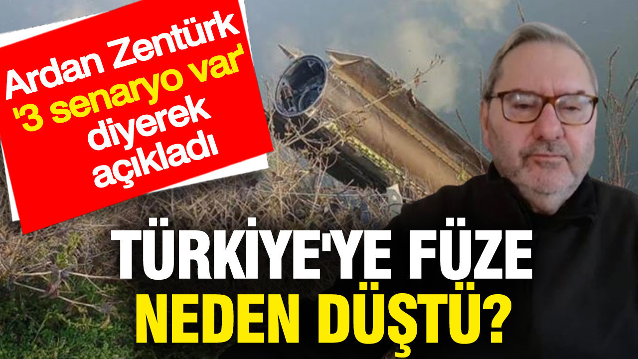 Türkiye'ye füze neden düştü? Ardan Zentürk '3 senaryo var' diyerek açıkladı
