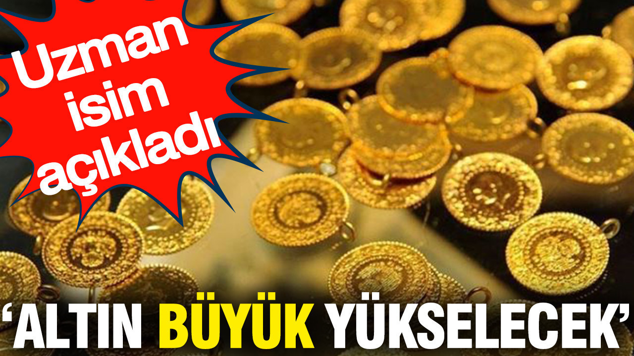 ‘Altın büyük yükselecek’ Uzman isim açıkladı