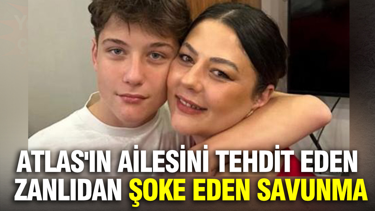 Atlas'ın ailesini tehdit eden zanlıdan şoke eden savunma
