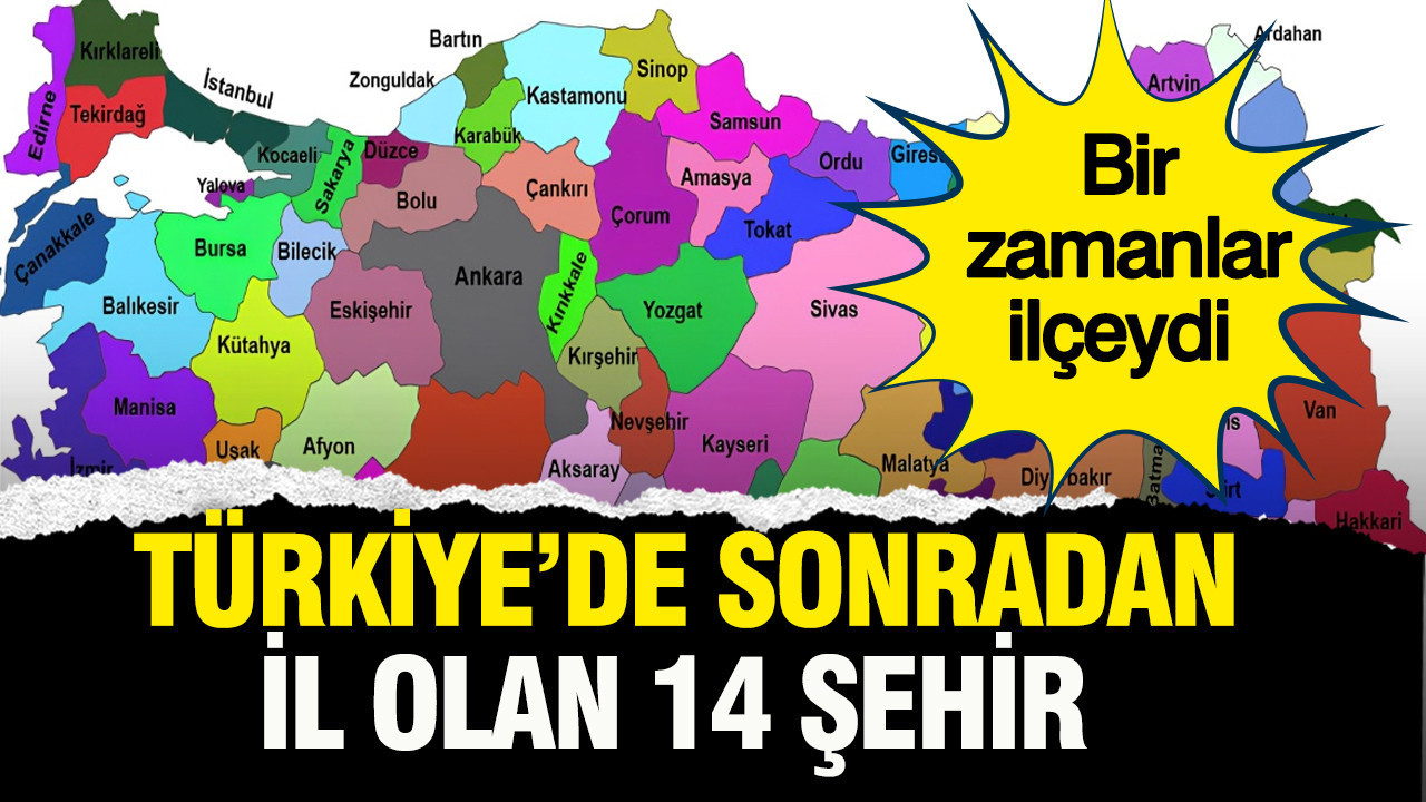 Bir zamanlar ilçeydi: Türkiye’de sonradan il olan 14 şehir