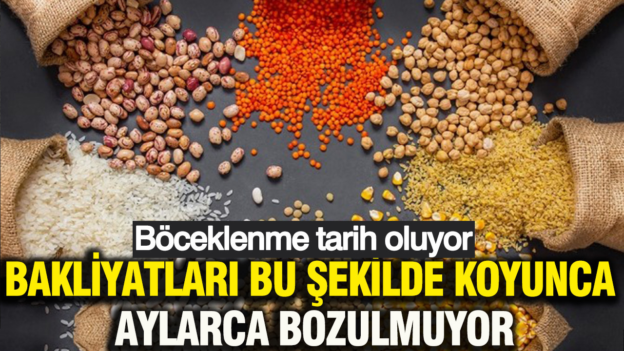 Böceklenme tarih oluyor: Bakliyatları bu şekilde koyunca aylarca bozulmuyor