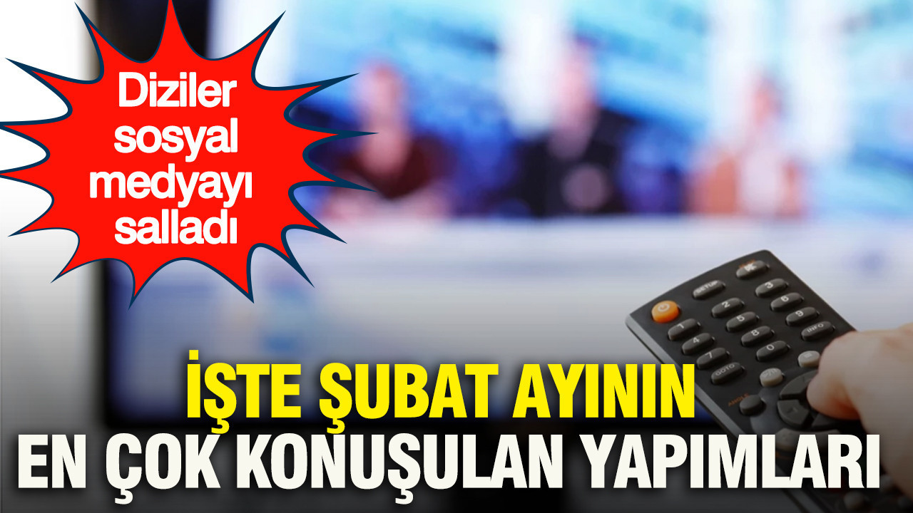 Diziler sosyal medyayı salladı: İşte şubat ayının en çok konuşulan yapımları