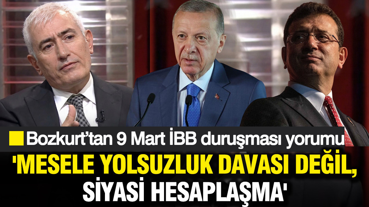 Sedat Bozkurt’tan 9 Mart İBB duruşması yorumu: Mes…