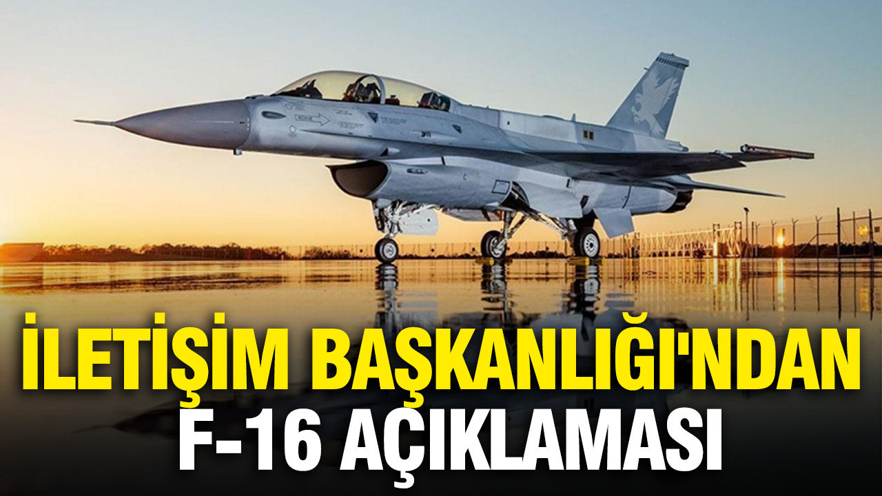 İletişim Başkanlığı'ndan F-16 savaş uçağı açıklaması