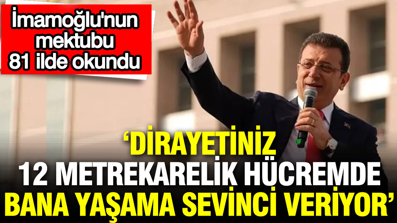 İmamoğlu'nun mektubu 81 ilde okundu: Dirayetiniz 12 metrekarelik hücremde bana yaşama sevinci veriyor