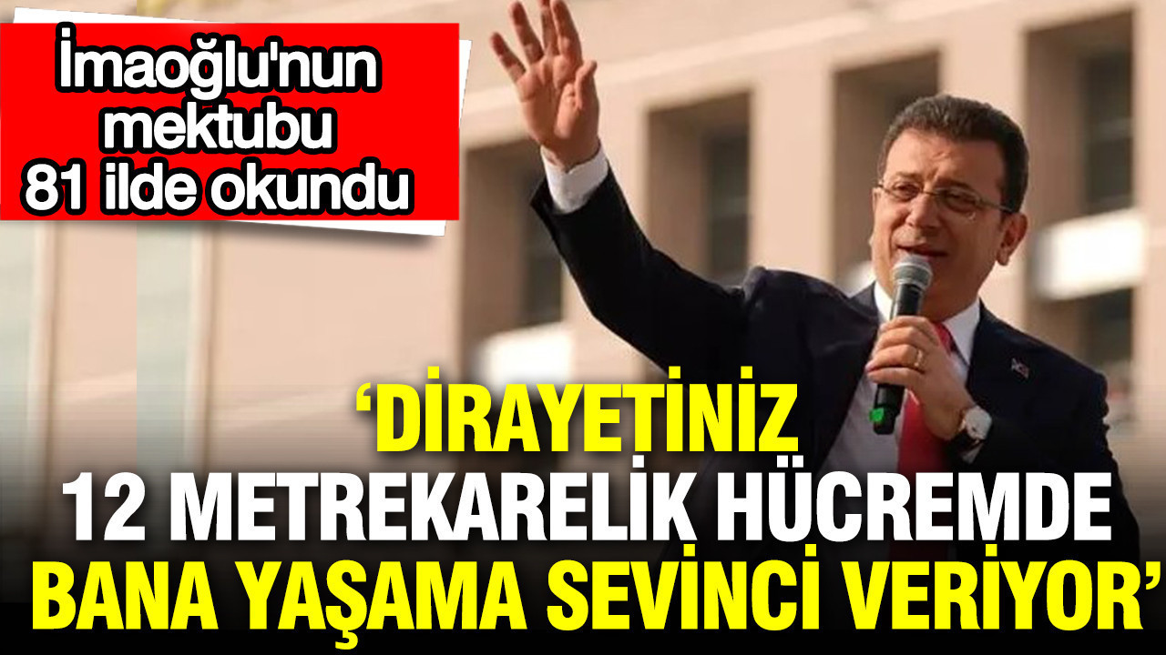 İmaoğlu'nun mektubu 81 ilde okundu: Dirayetiniz 12 metrekarelik hücremde bana yaşama sevinci veriyor