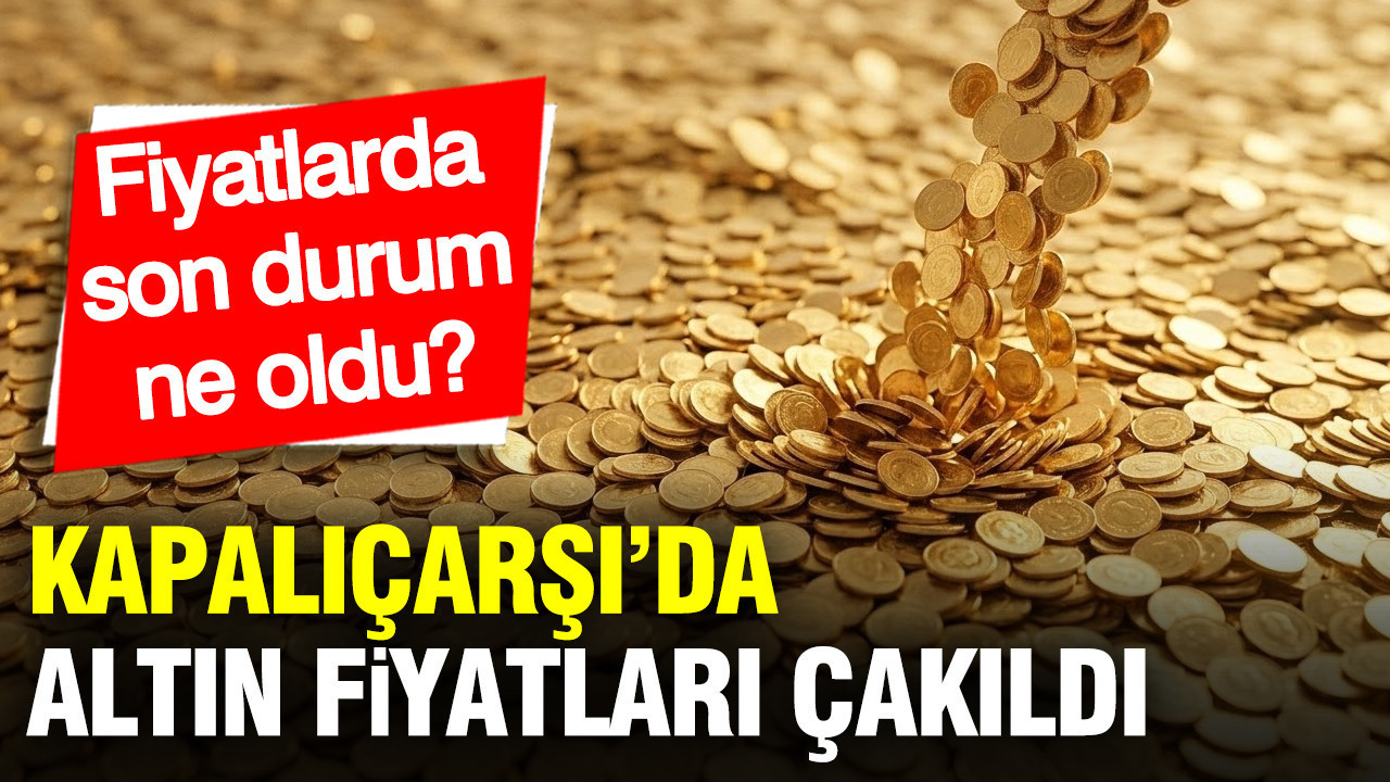 Kapalıçarşı’da altın fiyatları çakıldı: Gram, çeyrek, yarım ve tam altın ne kadar oldu?
