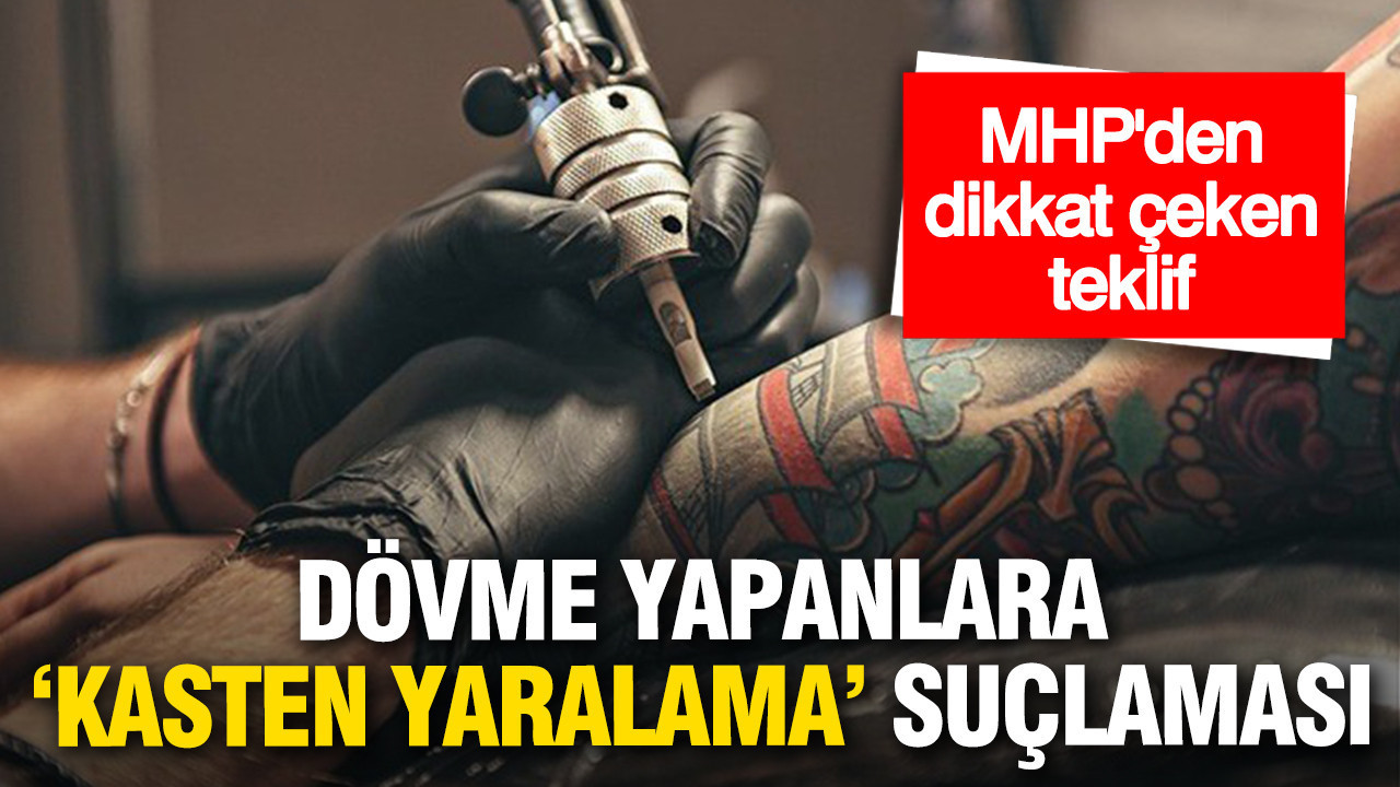 MHP’den dikkat çeken teklif: Dövme yapanlara “kasten yaralama” suçlaması