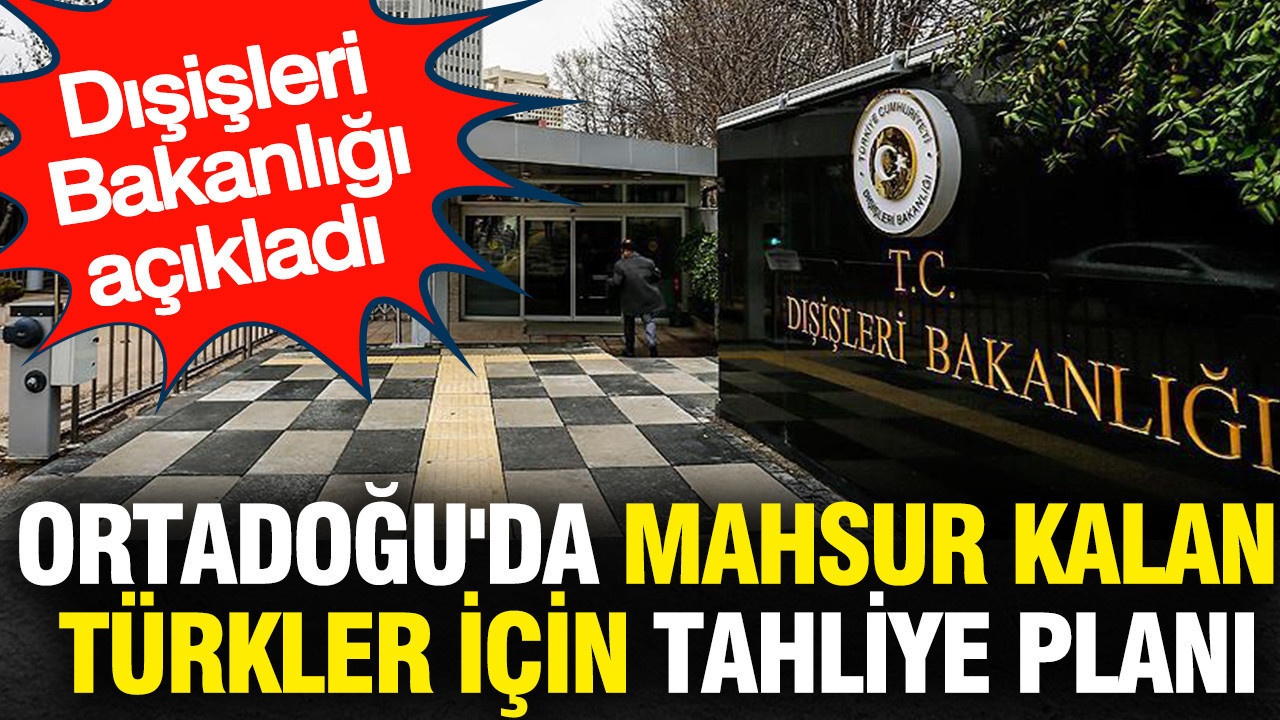 Ortadoğu'da mahsur kalan Türkler için tahliye planı: Dışişleri Bakanlığı açıkladı