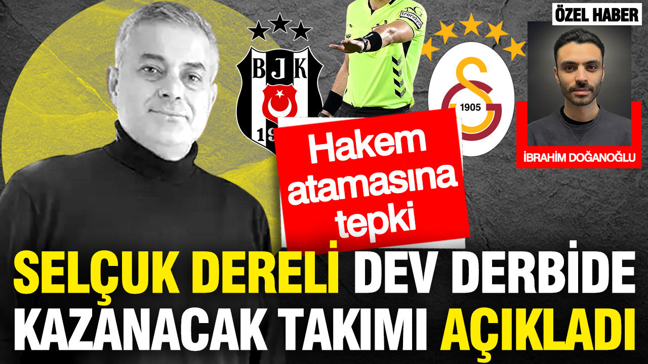 Selçuk Dereli dev derbide kazanacak takımı açıkladı... Hakem atamasına tepki