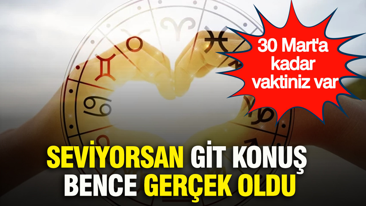 Seviyorsan git konuş bence gerçek oldu: 30 Mart'a kadar vaktiniz var