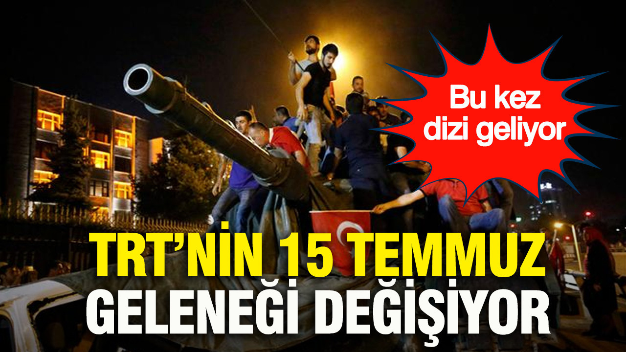 TRT’nin 15 Temmuz geleneği değişiyor: Bu kez dizi geliyor