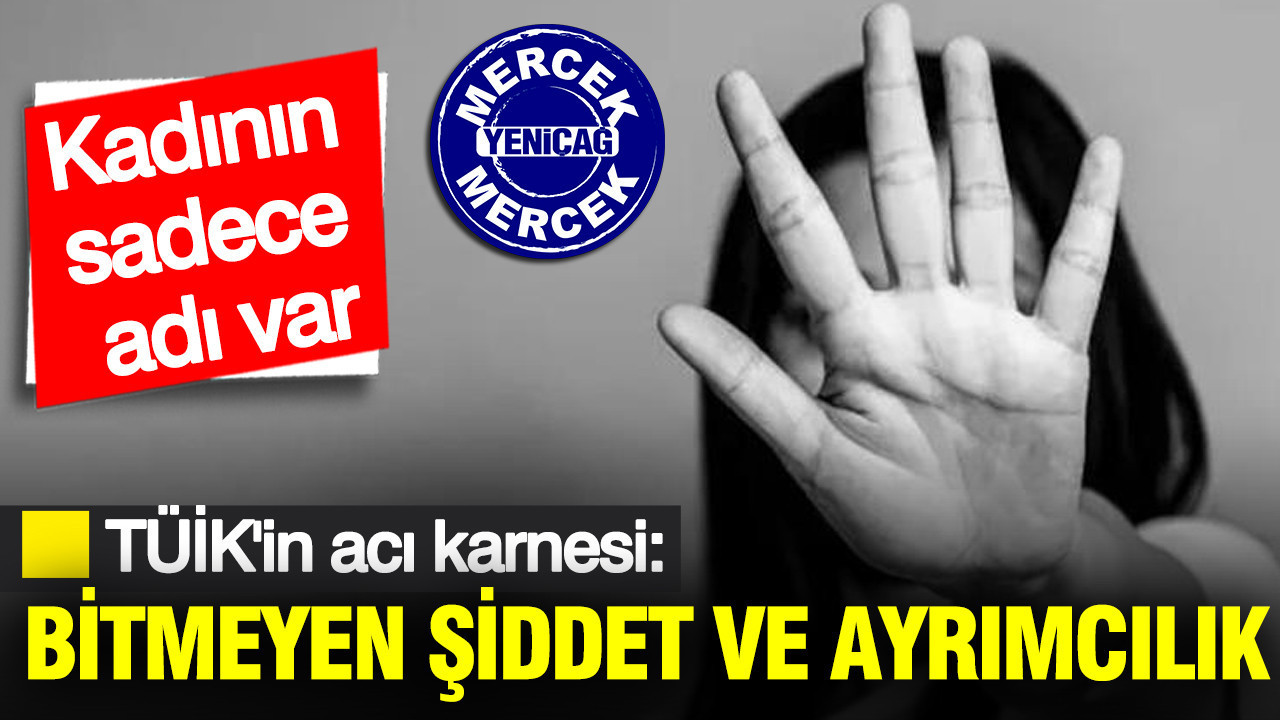 TÜİK'in acı karnesi: Kadının sadece adı var… Bitmeyen şiddet ve ayrımcılık