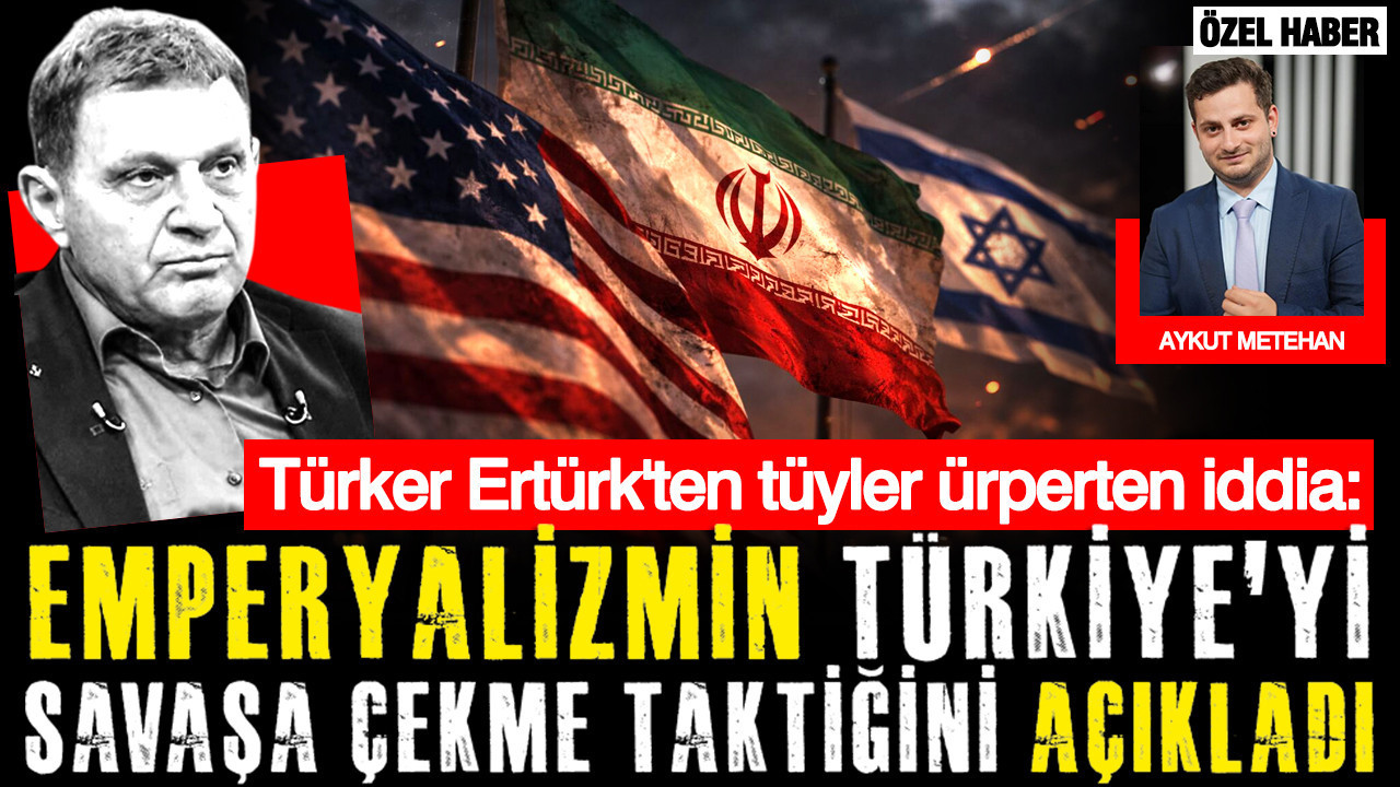 Türker Ertürk'ten tüyler ürperten iddia: Emperyalizmin Türkiye'yi savaşa çekme taktiğini açıkladı