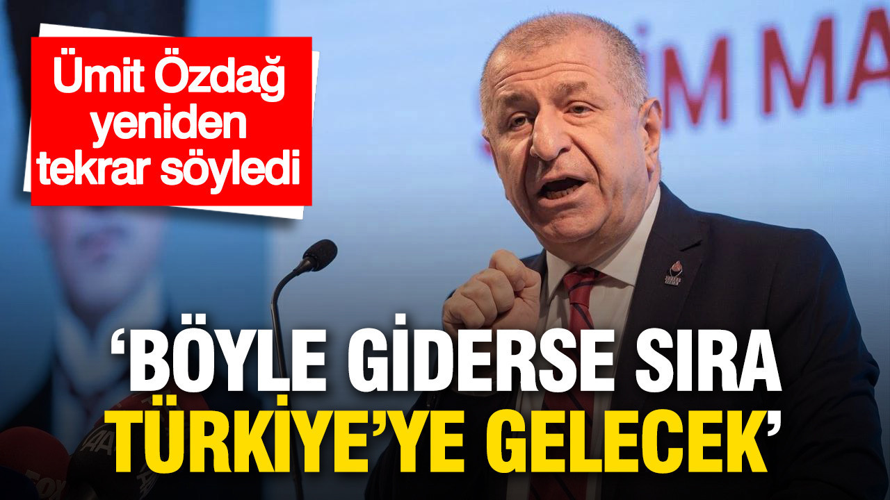 Ümit Özdağ yeniden, tekrar uyardı: 'Böyle giderse sıra Türkiye'ye gelecek'