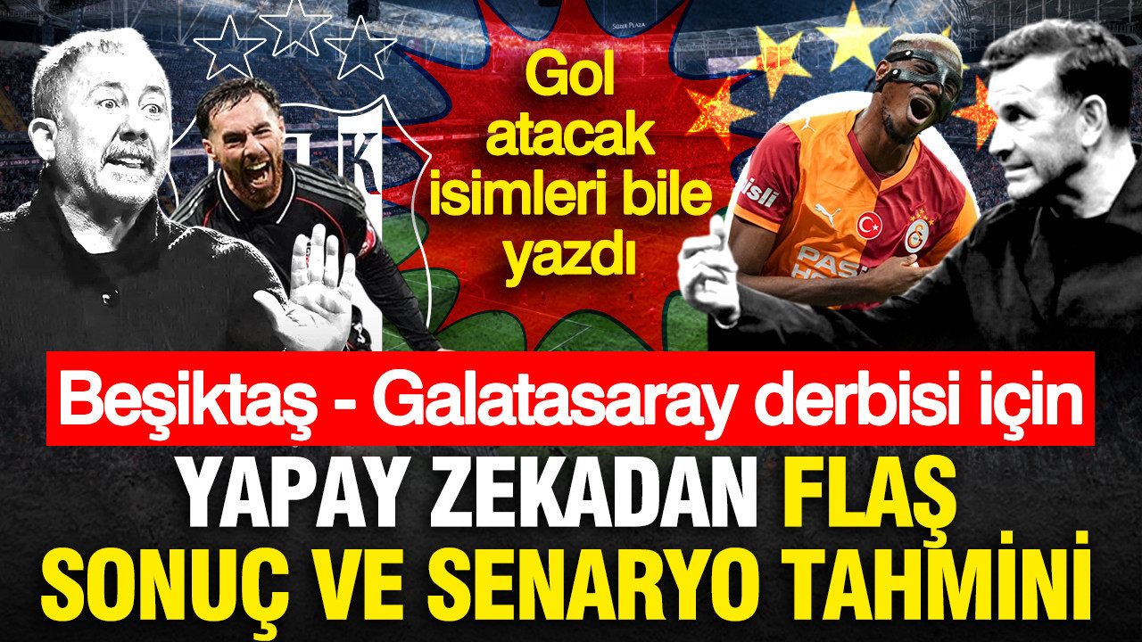 Yapay zeka Beşiktaş-Galatasaray derbisinin sonucunu ve senaryosunu açıkladı