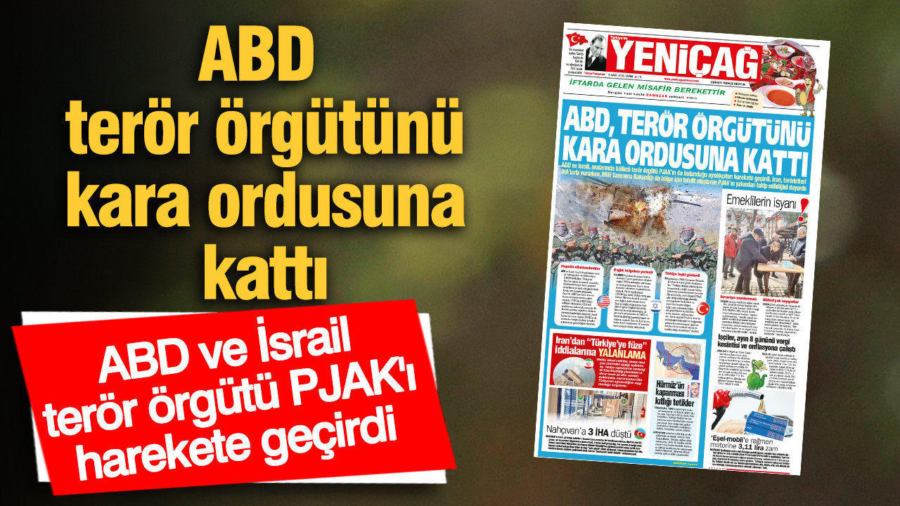 Yeniçağ Gazetesi: ABD terör örgütünü kara ordusuna kattı
