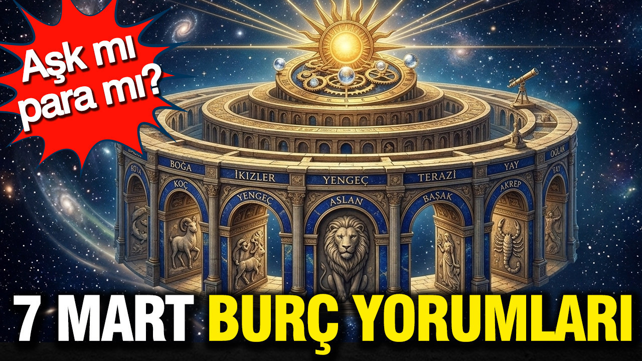 7 Mart günlük burç yorumları: Aşk mı para mı?