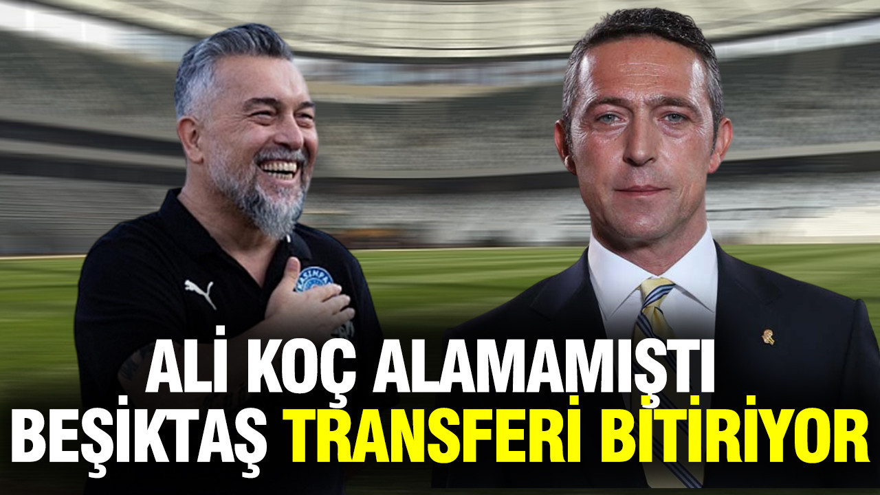 Ali Koç Fenerbahçe'ye alamamıştı... Beşiktaş transferi bitiriyor