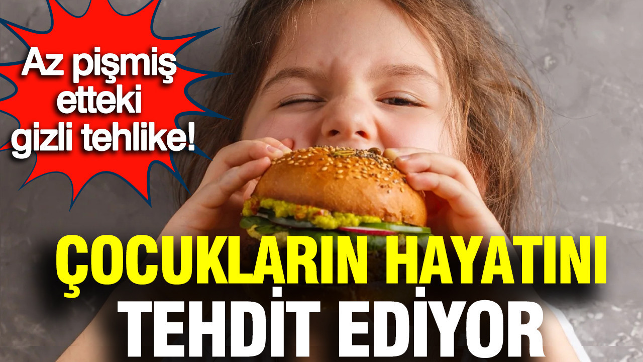 Az pişmiş etteki gizli tehlike: Çocuklarda böbrek yetmezliğine sebep oluyor