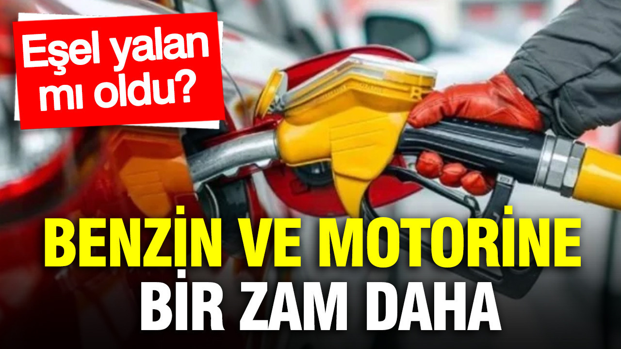 Benzin ve motorine bir zam daha: Eşel yalan mı oldu? Tarih belli oldu