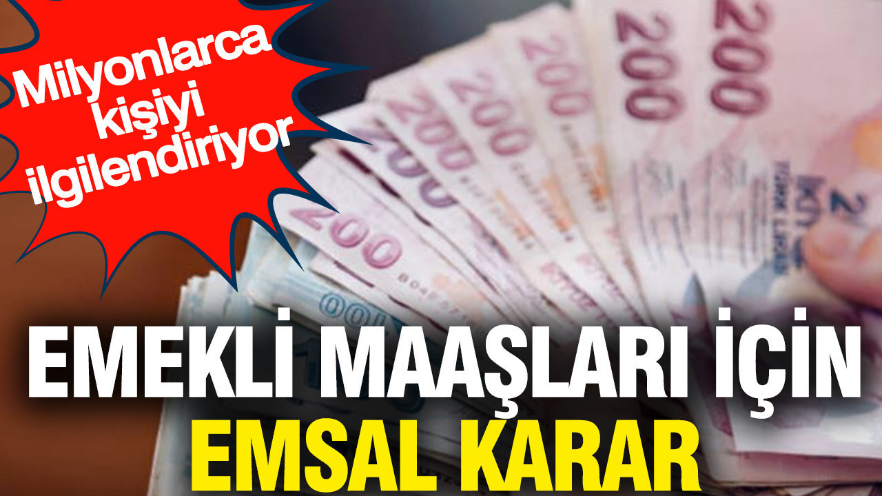 Emekli maaşları için emsal karar: Milyonlarca kişiyi ilgilendiriyor