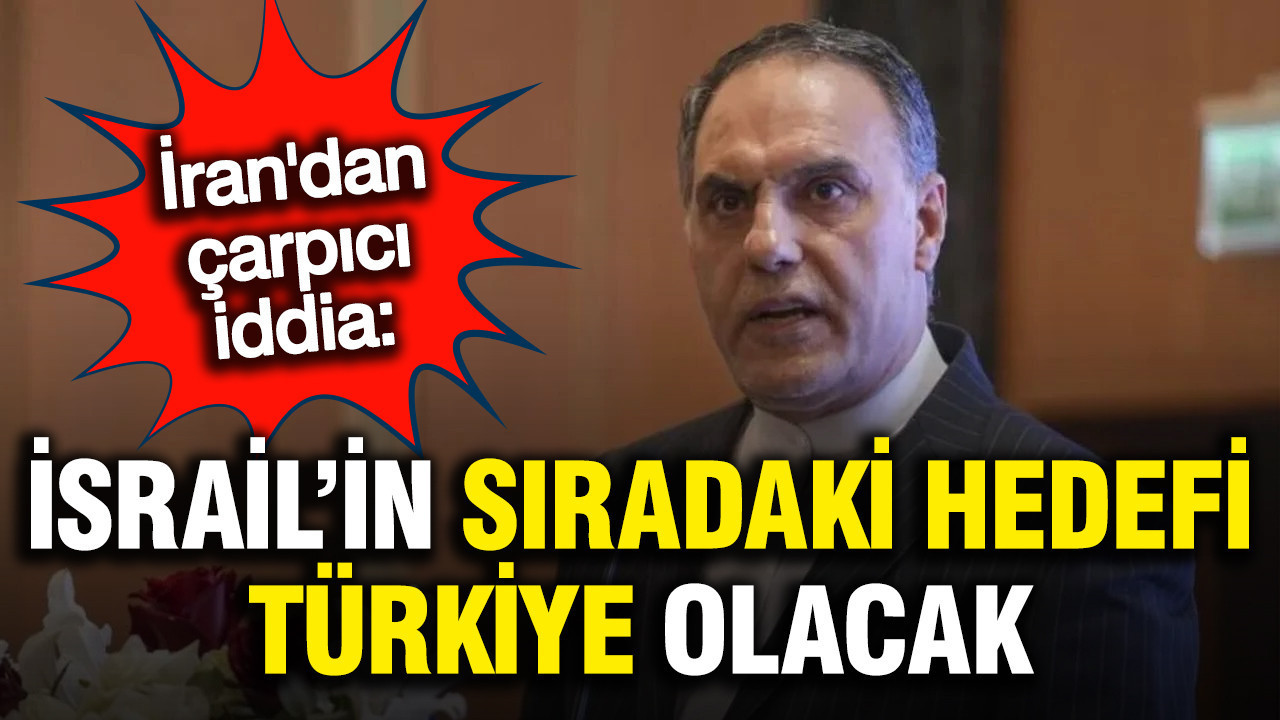 İran’ın Ankara Büyükelçisi: İsrail’in hedefinde Türkiye var