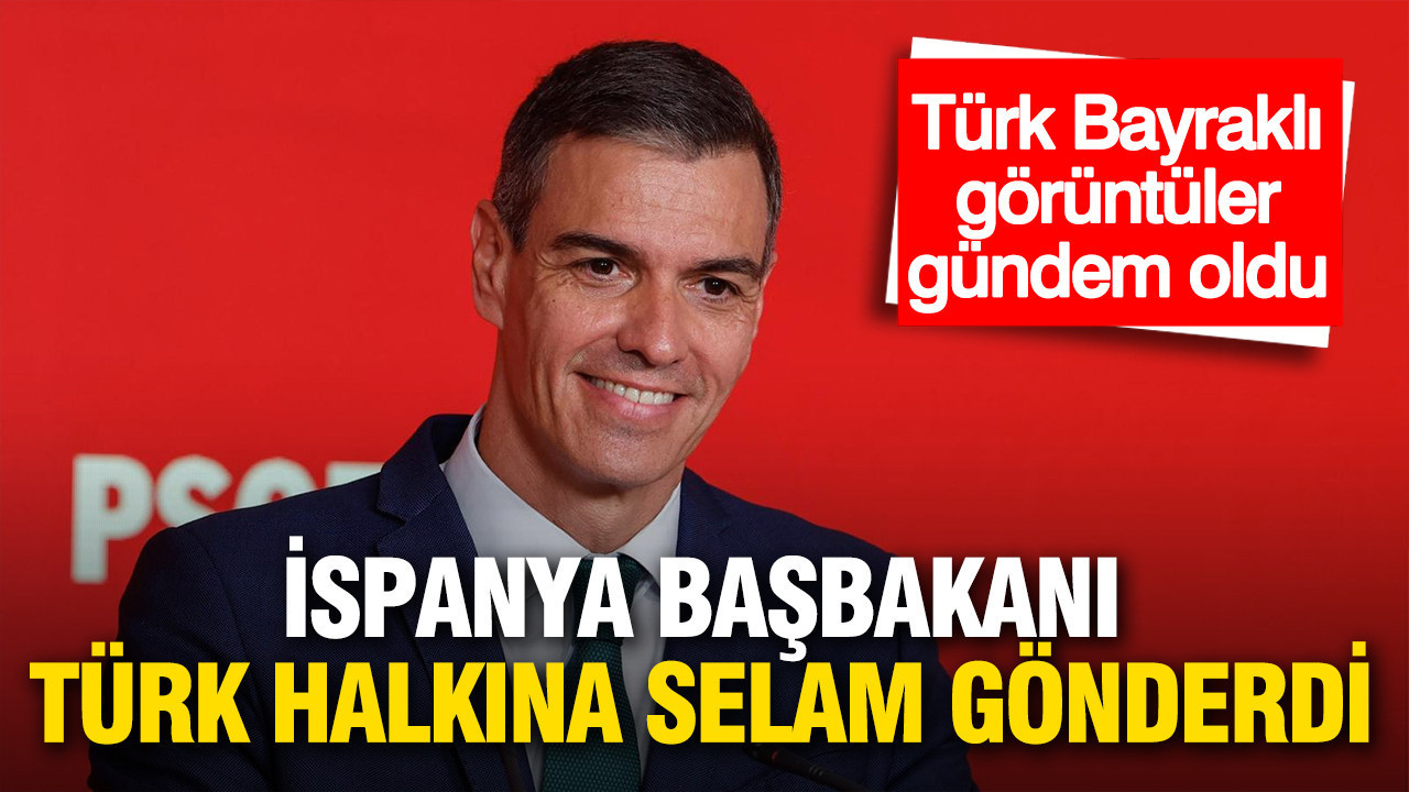 İspanya Başbakanı’ndan Türk sosyal medyasına selam