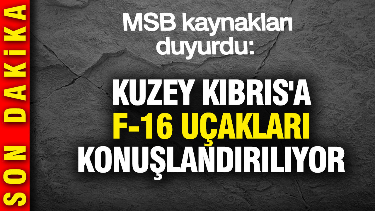 MSB kaynakları: Kuzey Kıbrıs'a F-16 uçakları konuşlandırılıyor