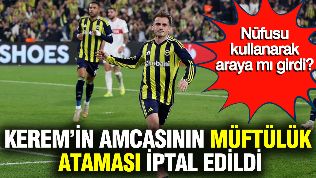 Müftülükte tartışma yaratan atama iptali: Kerem Aktürkoğlu’nun ailesi gündemde