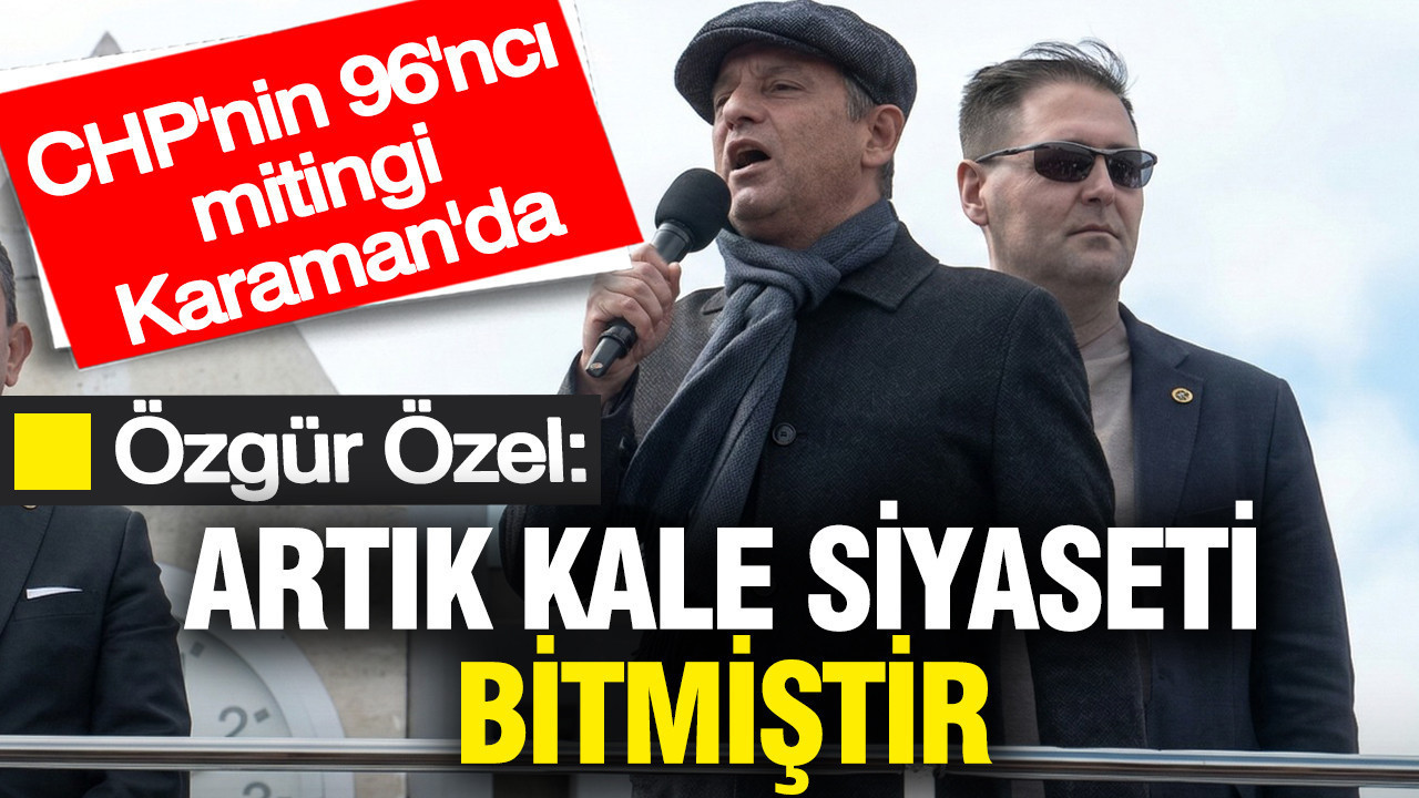 Özgür Özel: Artık kale siyaseti bitmiştir