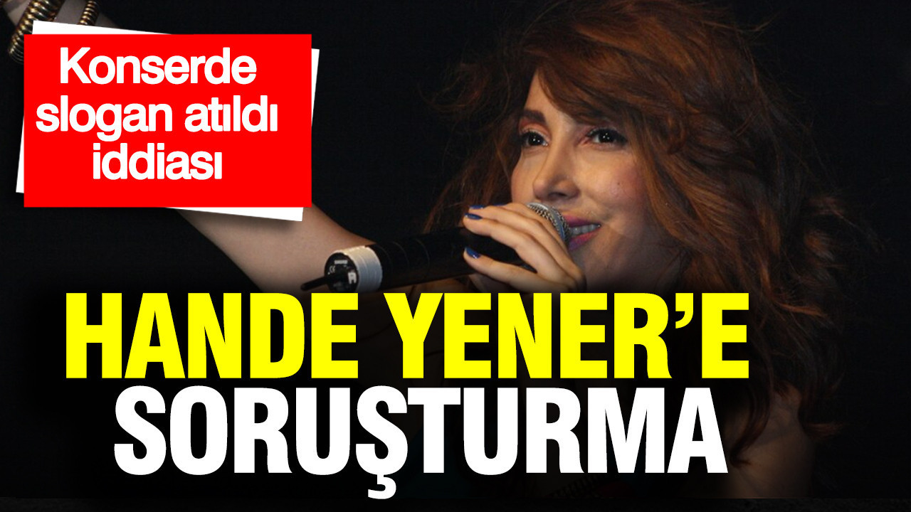Şarkıcı Hande Yener'e soruşturma