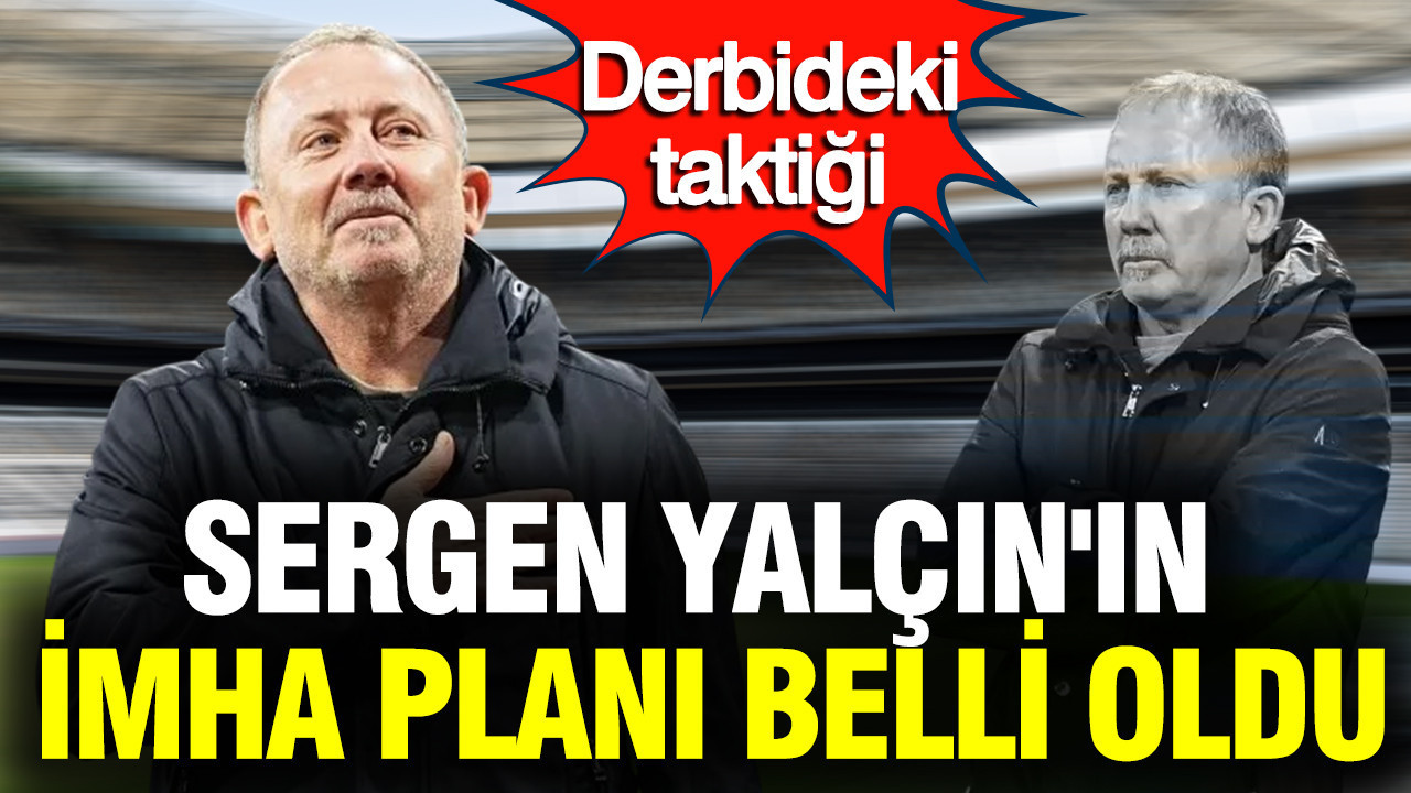 Sergen Yalçın'ın imha planı belli oldu... İşte derbideki taktiği