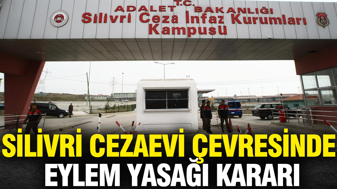 Silivri cezaevi çevresinde eylem yasağı kararı