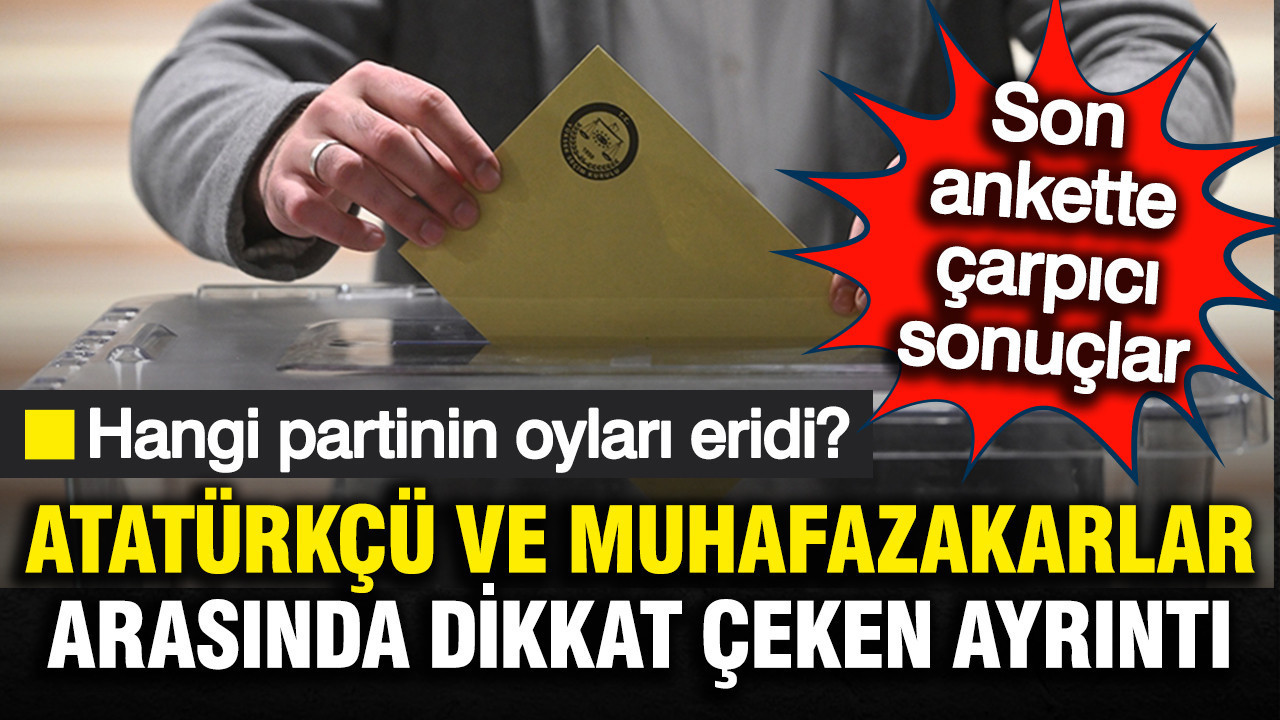 Son ankette çarpıcı sonuçlar: Hangi parti eridi? Atatürkçü ve muhafazakar oranları şarşırttı