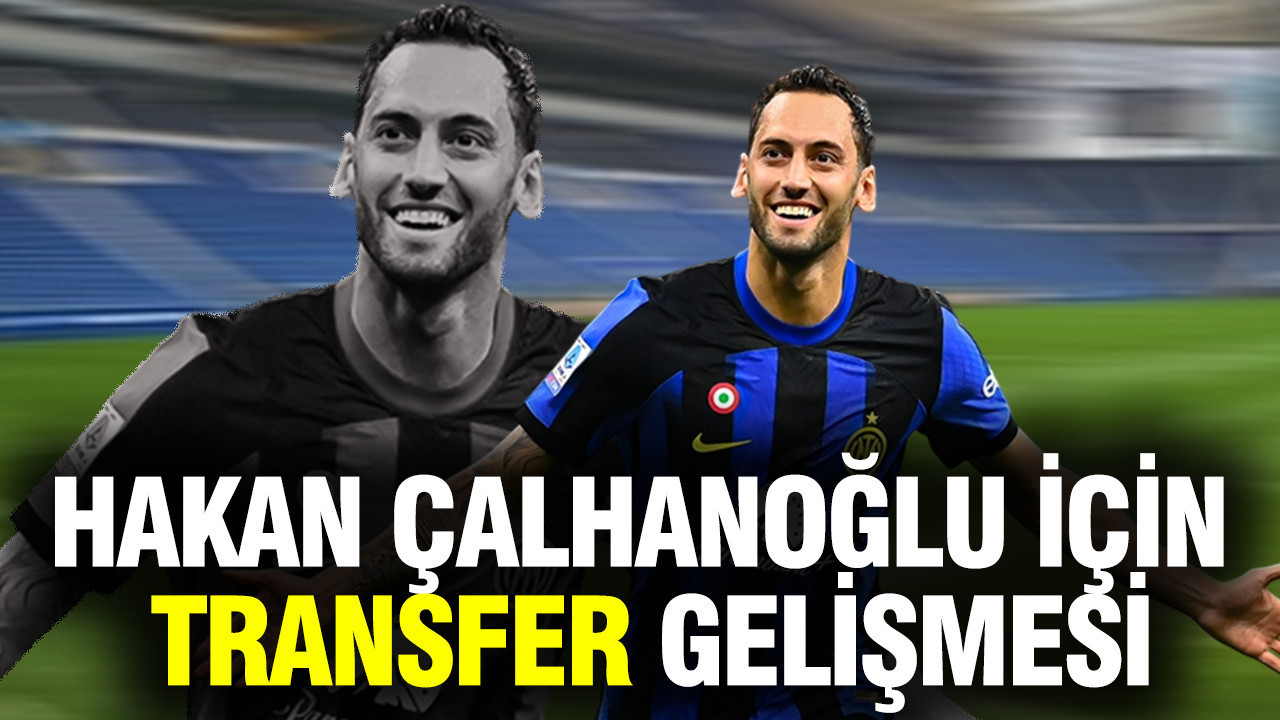 Türkiye’nin kaptanı Hakan Çalhanoğlu için transfer gelişmesi
