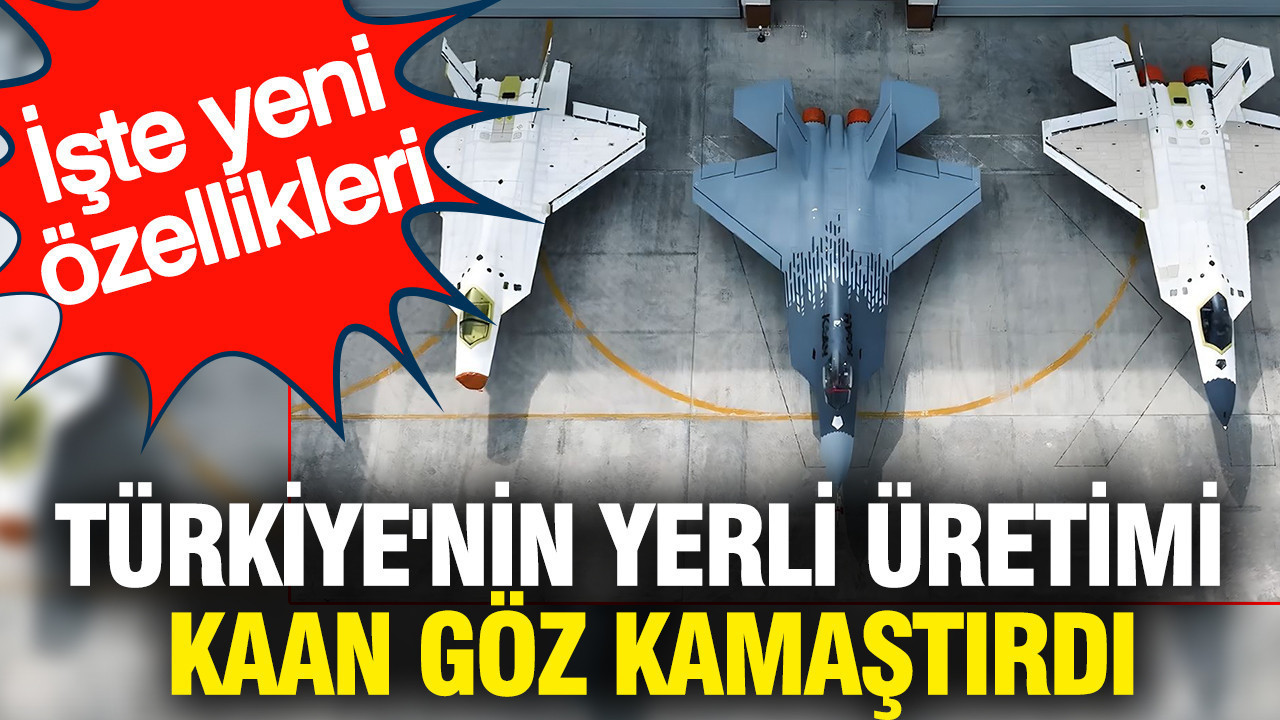 Türkiye'nin yerli üretimi KAAN göz kamaştırdı: İşte yeni özellikleri