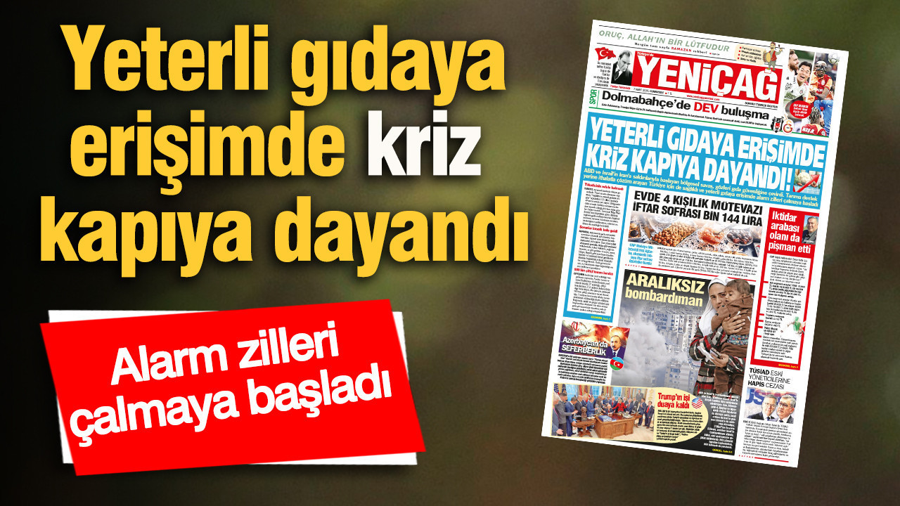 Yeniçağ Gazetesi: Yeterli gıdaya erişimde kriz kapıya dayandı