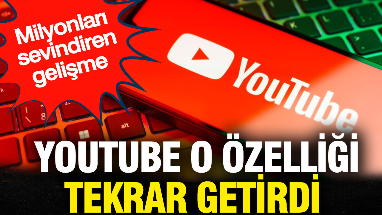 Youtube o özelliği tekrar getiriyor: Milyonları sevindiren gelişme