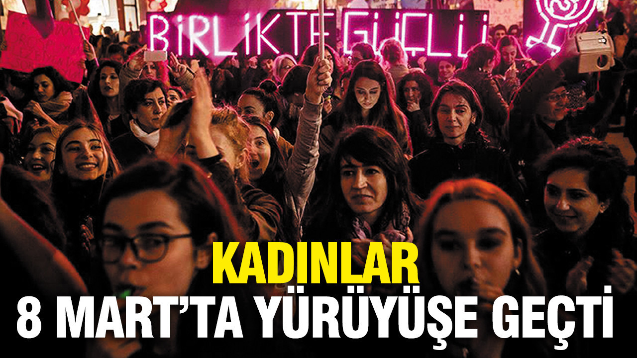 8 Mart’ta kadınlar yürüyüşe geçti