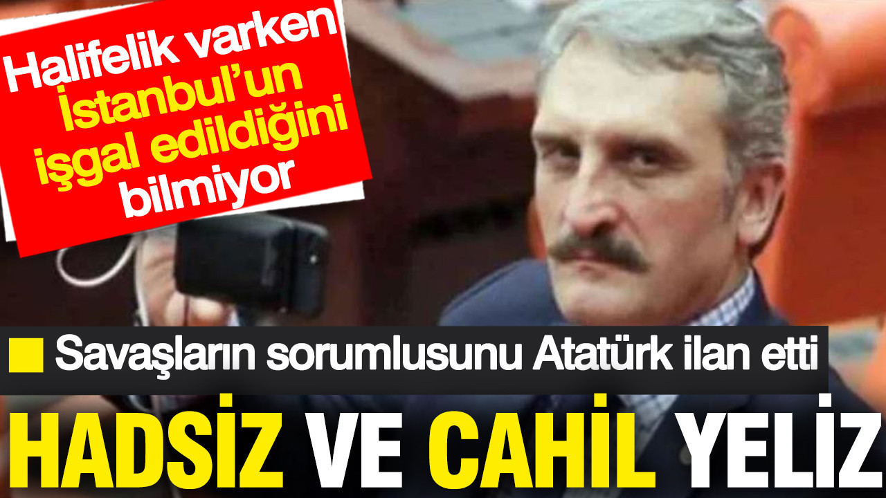 AKP'li Yeliz cahilliğini konuşturdu: Atatürk'ü suçlu ilan etti