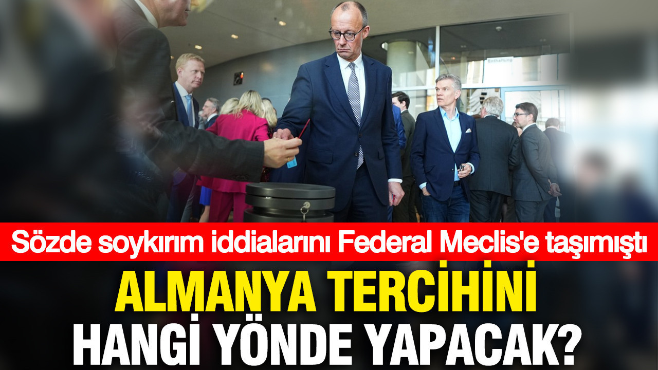 Almanya tercihini hangi yönde yapacak: Sözde soykırım iddiasını Meclis'e taşımıştı