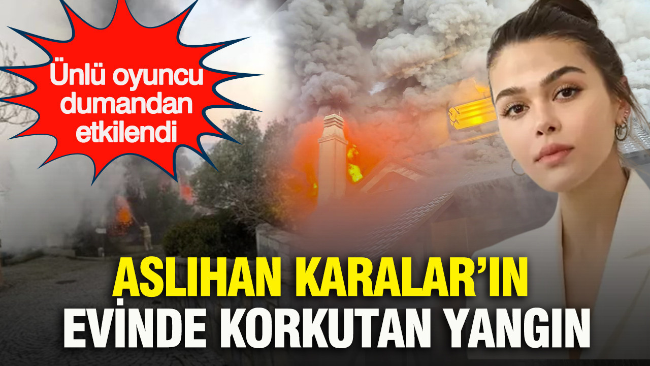 Aslıhan Karalar’ın evinde korkutan yangın: Ünlü oyuncu dumandan etkilendi