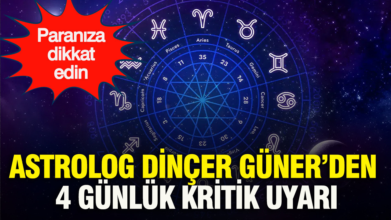 Astrolog Dinçer Güner’den 4 günlük kritik uyarı: Paranıza dikkat edin